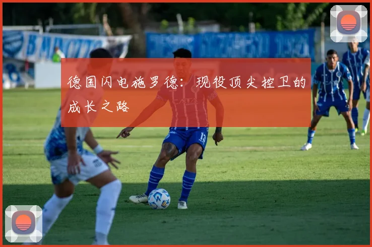 德国闪电施罗德：现役顶尖控卫的成长之路