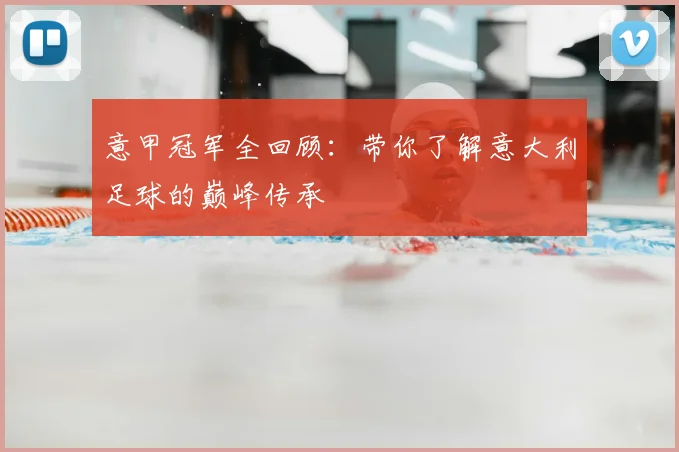 意甲冠军全回顾：带你了解意大利足球的巅峰传承